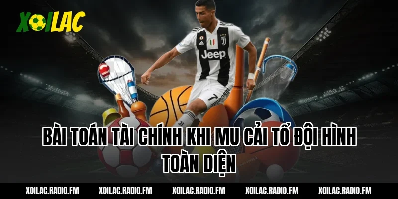 Bài toán tài chính khi mu cải tổ đội hình toàn diện