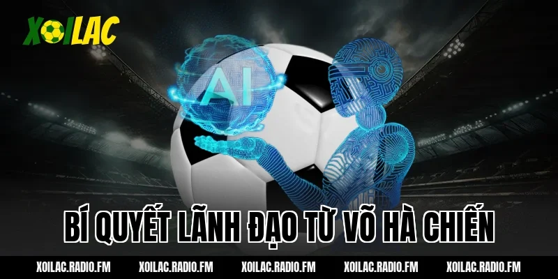 Bí quyết lãnh đạo từ Võ Hà Chiến