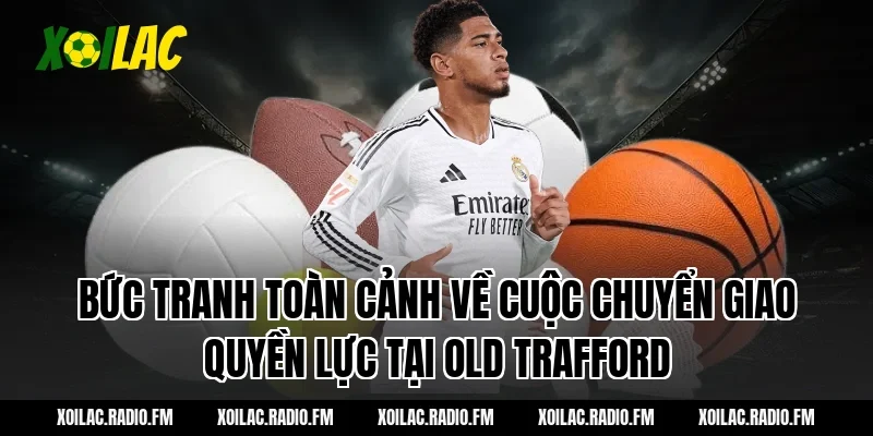 Bức Tranh Toàn Cảnh Về Cuộc Chuyển Giao Quyền Lực Tại Old Trafford