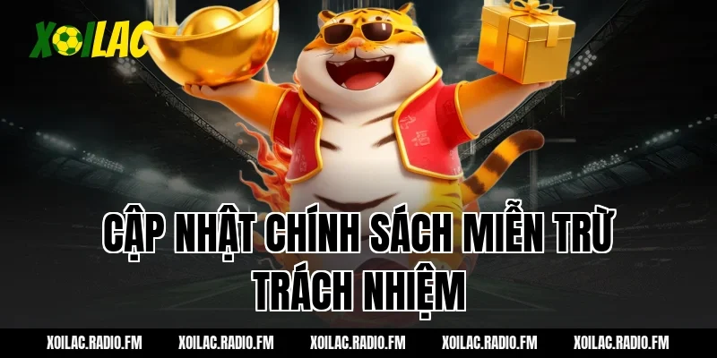 Cập nhật chính sách Miễn Trừ Trách Nhiệm