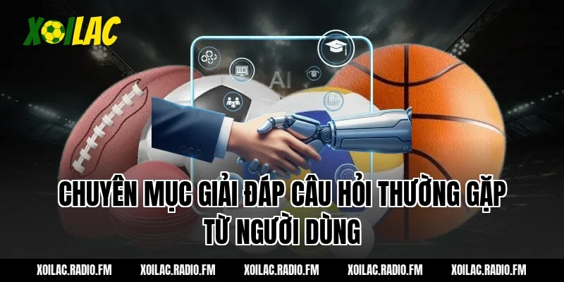 Chuyên Mục Giải Đáp Câu Hỏi Thường Gặp Từ Người Dùng
