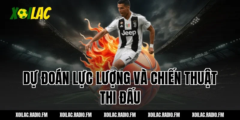 Dự đoán lực lượng và chiến thuật thi đấu