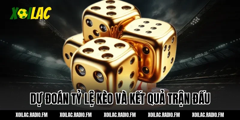 Dự đoán tỷ lệ kèo và kết quả trận đấu