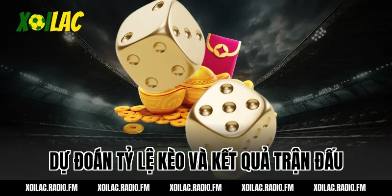 Dự đoán tỷ lệ kèo và kết quả trận đấu