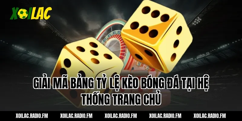 Giải mã bảng tỷ lệ kèo bóng đá tại hệ thống trang chủ