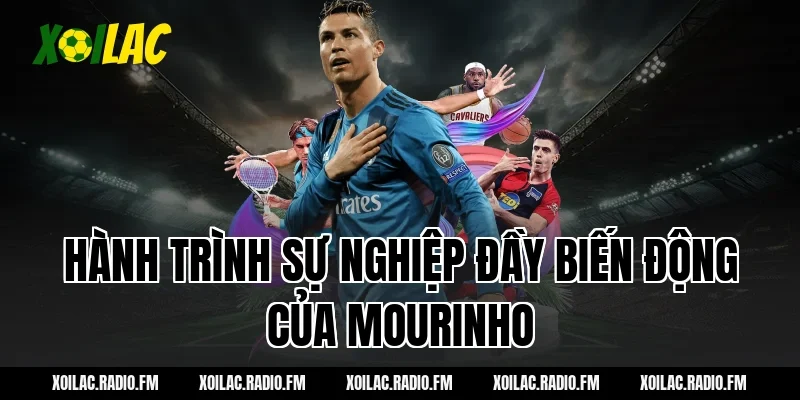 Hành trình sự nghiệp đầy biến động của Mourinho
