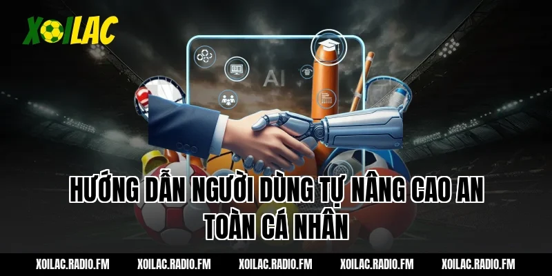 Hướng dẫn người dùng tự nâng cao an toàn cá nhân