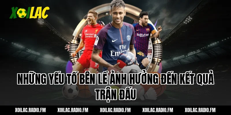 Những yếu tố bên lề ảnh hưởng đến kết quả trận đấu