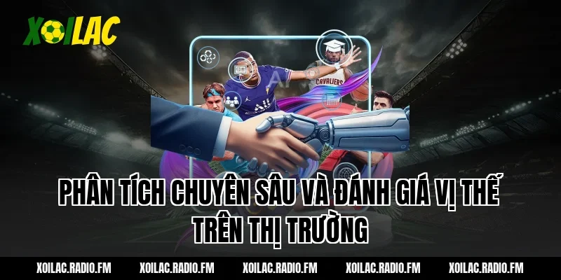 Phân Tích Chuyên Sâu Và Đánh Giá Vị Thế Trên Thị Trường