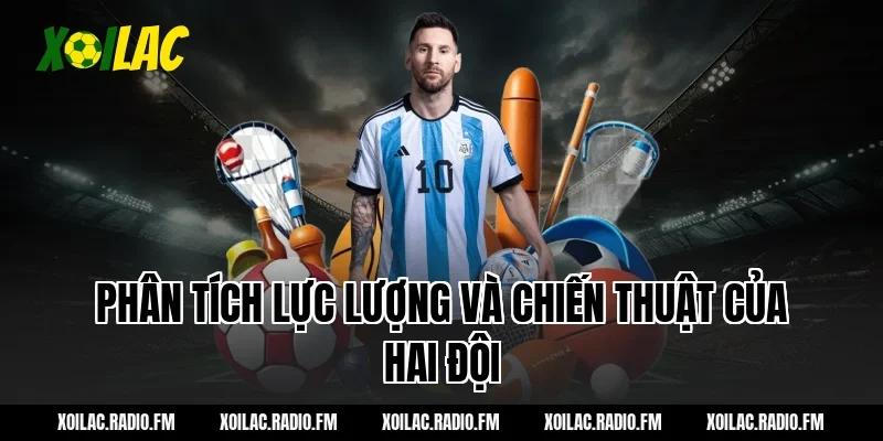 Phân tích lực lượng và chiến thuật của hai đội