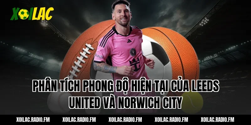 Phân tích phong độ hiện tại của Leeds United và Norwich City