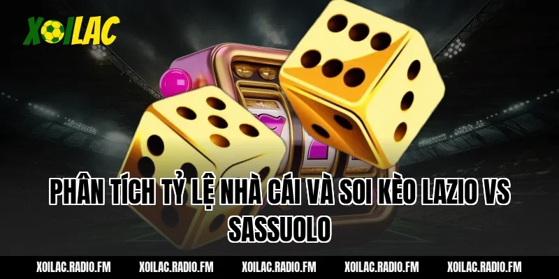 Phân tích tỷ lệ nhà cái và soi kèo lazio vs sassuolo