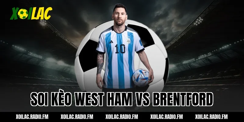 Soi kèo West Ham vs Brentford 02h30 ngày 10/03/2026 Tại Xoilac