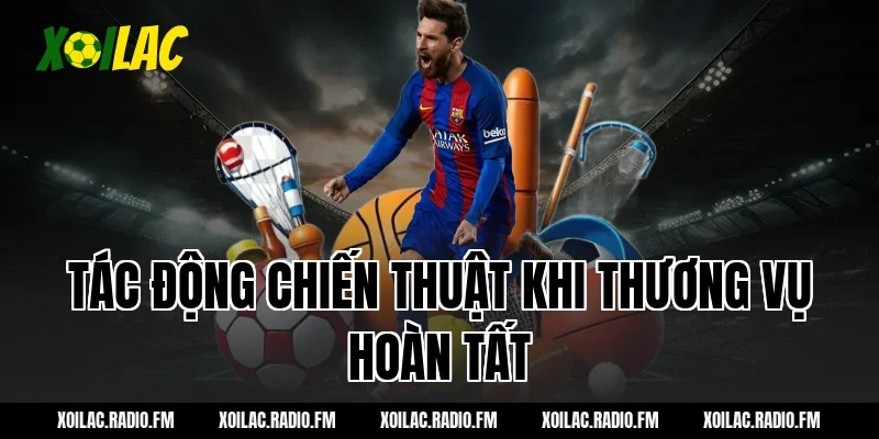 Tác động chiến thuật khi thương vụ hoàn tất